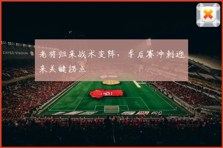 老将归来战术变阵，季后赛冲刺迎来关键拐点